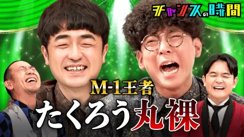 【チャンスの時間】#366:M-1王者に危機が迫る!?千鳥がたくろうを荒治療!